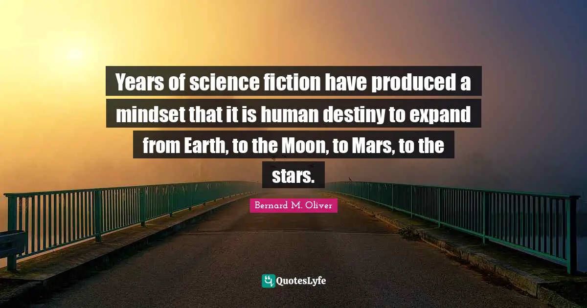 Science Fiction Quotes: "Years of science fiction have produced a mindset that it is human destiny to expand from Earth, to the Moon, to Mars, to the stars."