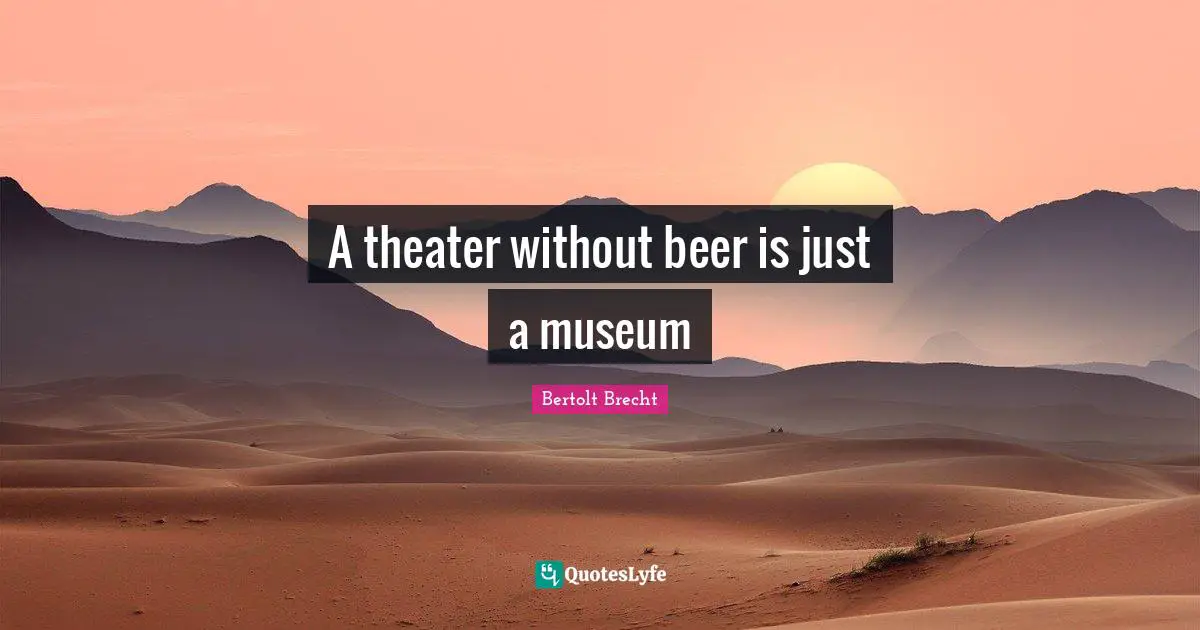A theater without beer is just a museum
