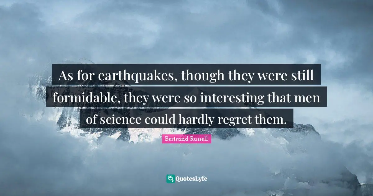 As for earthquakes, though they were still formidable, they were so interesting that men of science could hardly regret them.