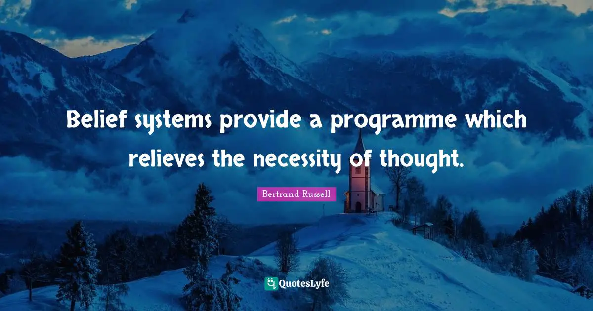 Programmes Quotes: "Belief systems provide a programme which relieves the necessity of thought."