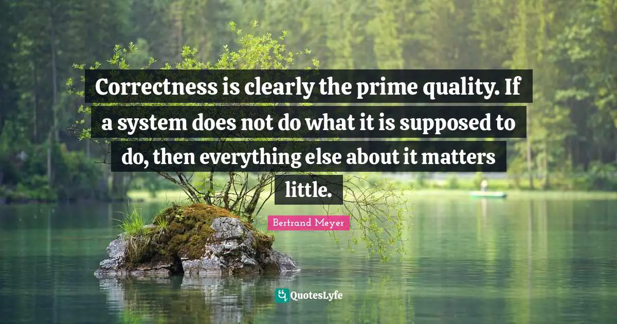 Correctness is clearly the prime quality. If a system does not do what it is supposed to do, then everything else about it matters little.