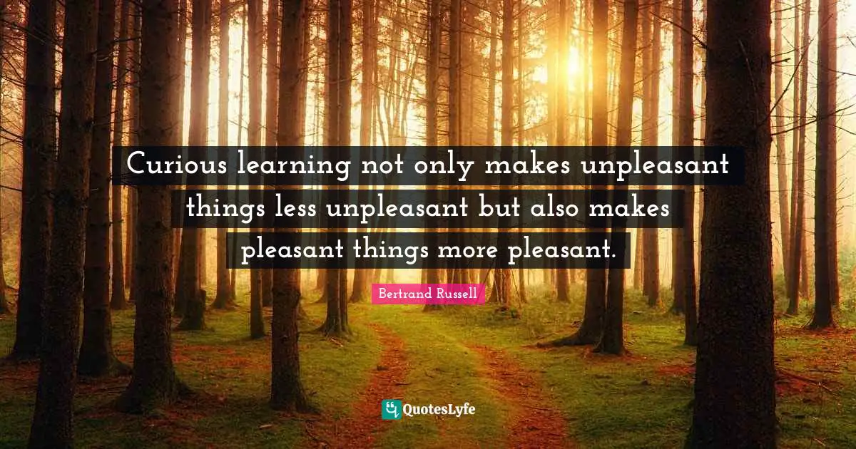 Curious learning not only makes unpleasant things less unpleasant but also makes pleasant things more pleasant.
