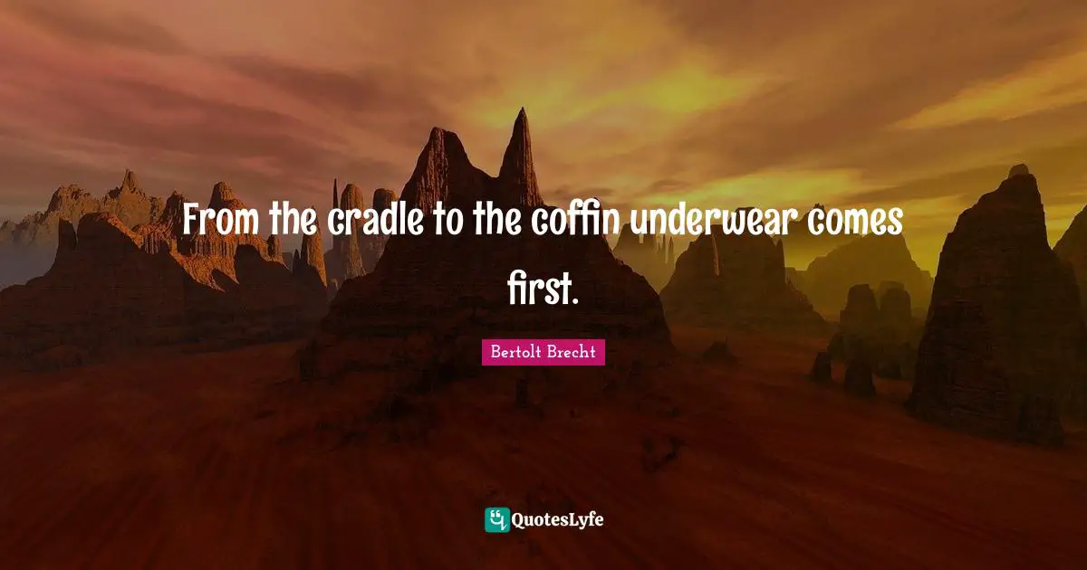 Underwear Quotes: "From the cradle to the coffin underwear comes first."