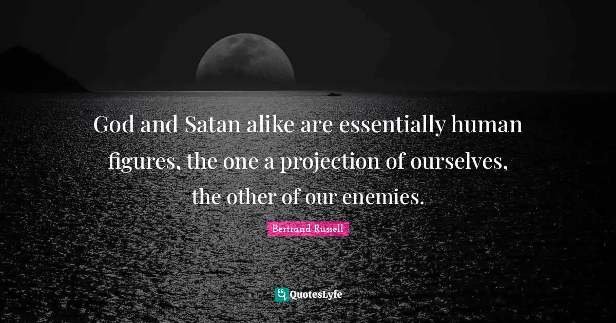 Projection Quotes: "God and Satan alike are essentially human figures, the one a projection of ourselves, the other of our enemies."