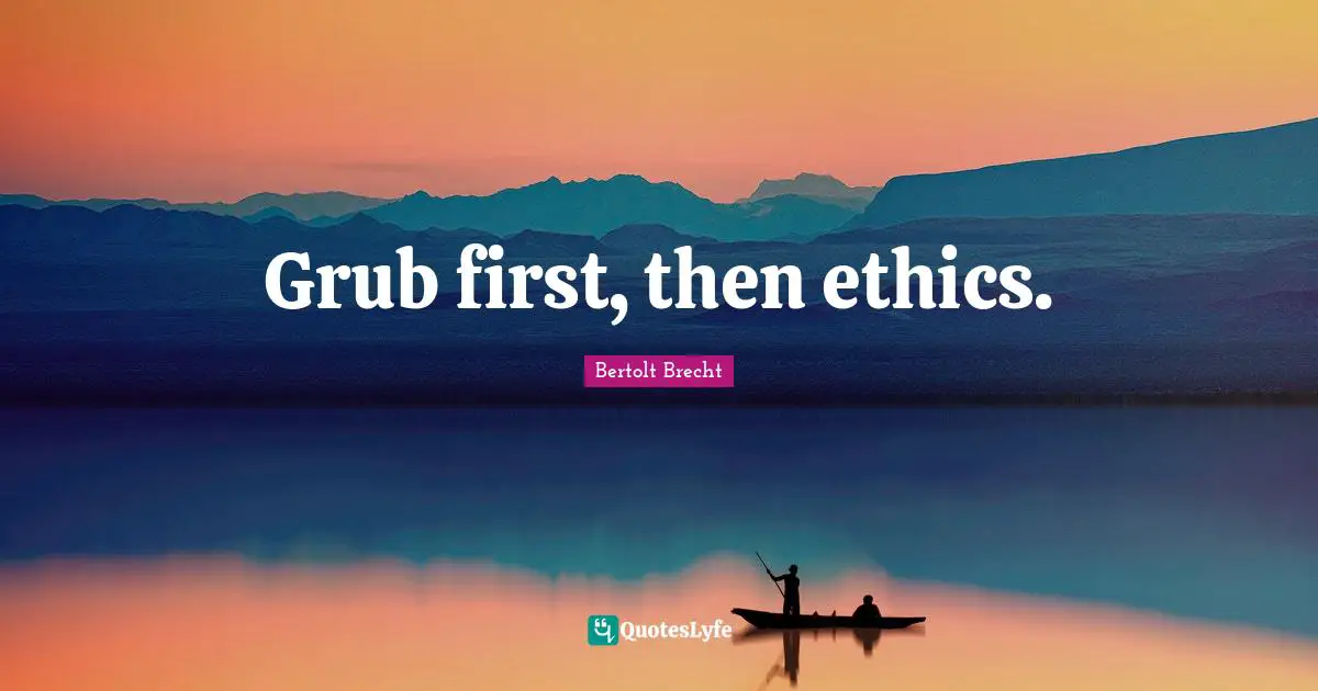 Grub first, then ethics.