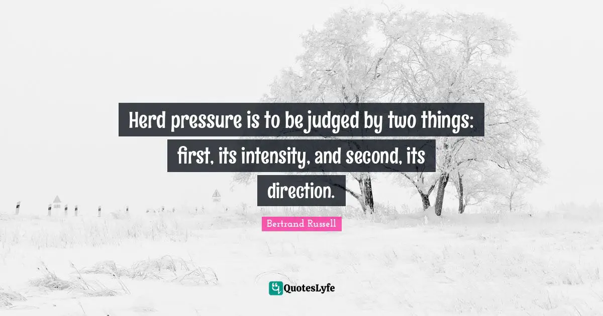 Herd pressure is to be judged by two things: first, its intensity, and second, its direction.