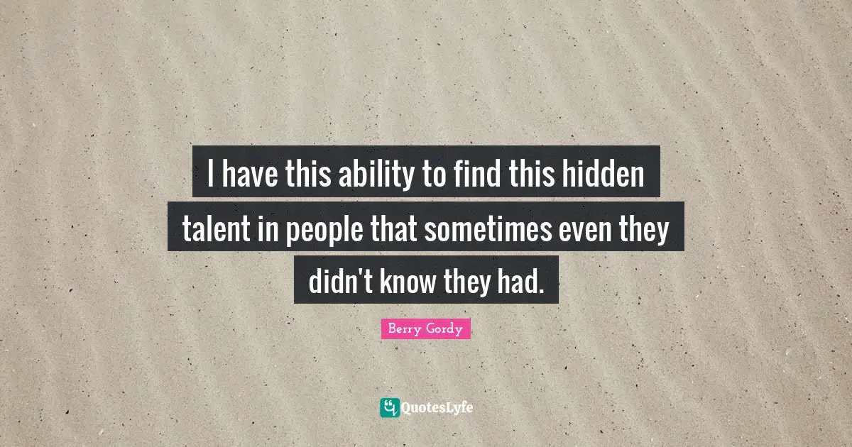 African American Quotes: "I have this ability to find this hidden talent in people that sometimes even they didn't know they had."