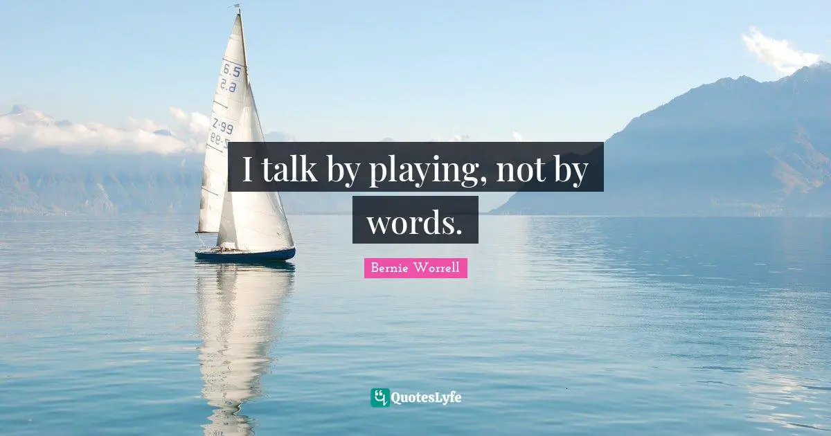 I talk by playing, not by words.