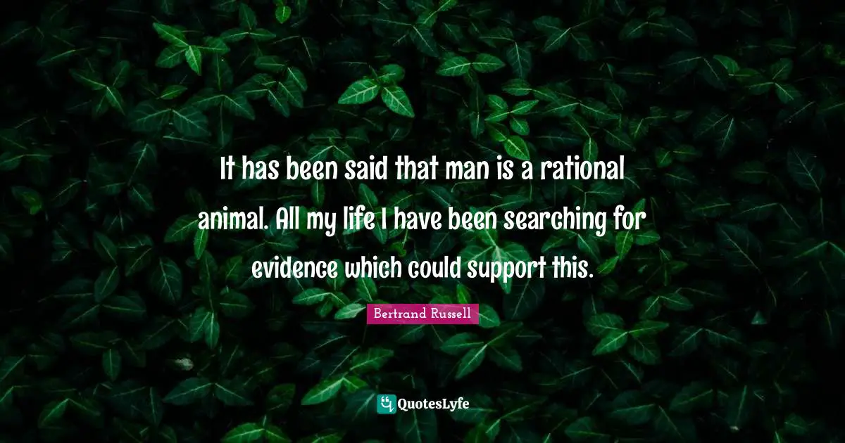 Rational Quotes: "It has been said that man is a rational animal. All my life I have been searching for evidence which could support this."