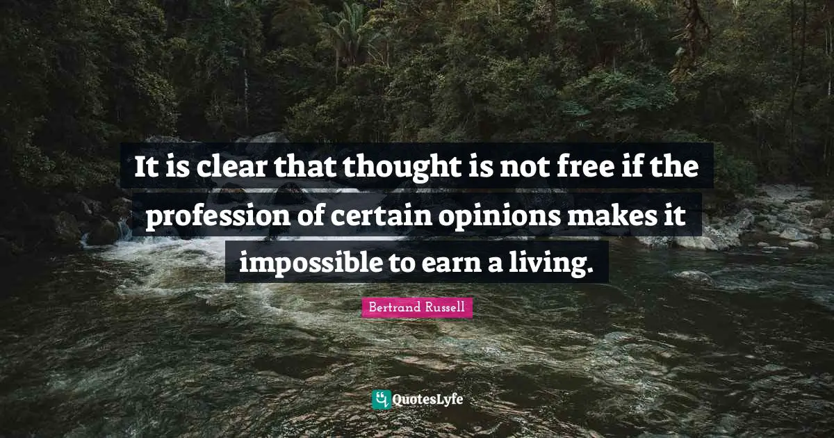 It is clear that thought is not free if the profession of certain opinions makes it impossible to earn a living.