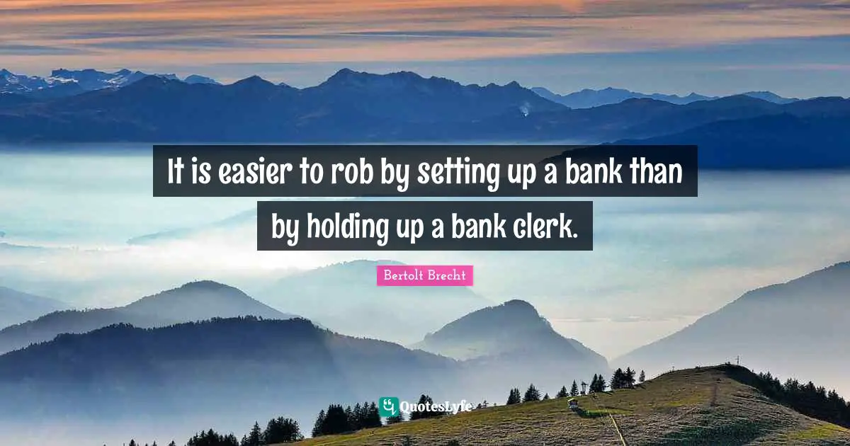 Clerks Quotes: "It is easier to rob by setting up a bank than by holding up a bank clerk."