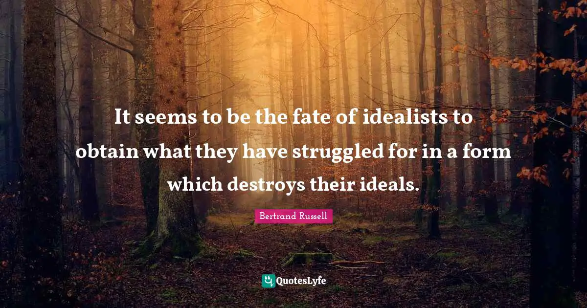 It seems to be the fate of idealists to obtain what they have struggled for in a form which destroys their ideals.