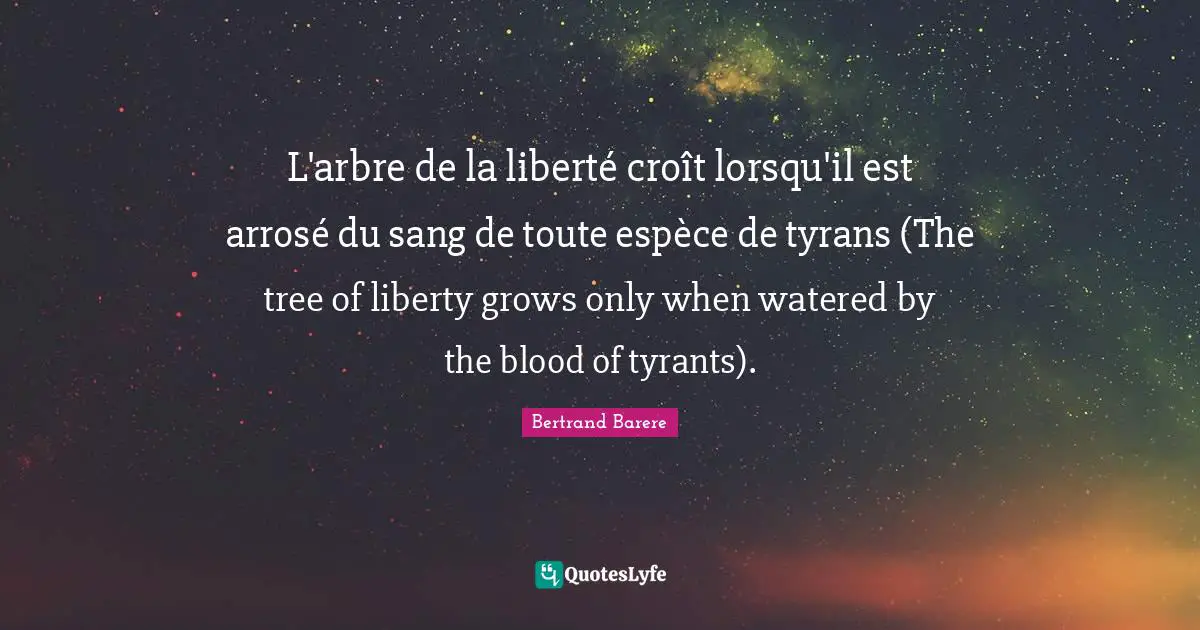 L'arbre de la liberté croît lorsqu'il est arrosé du sang de toute espèce de tyrans (The tree of liberty grows only when watered by the blood of tyrants).