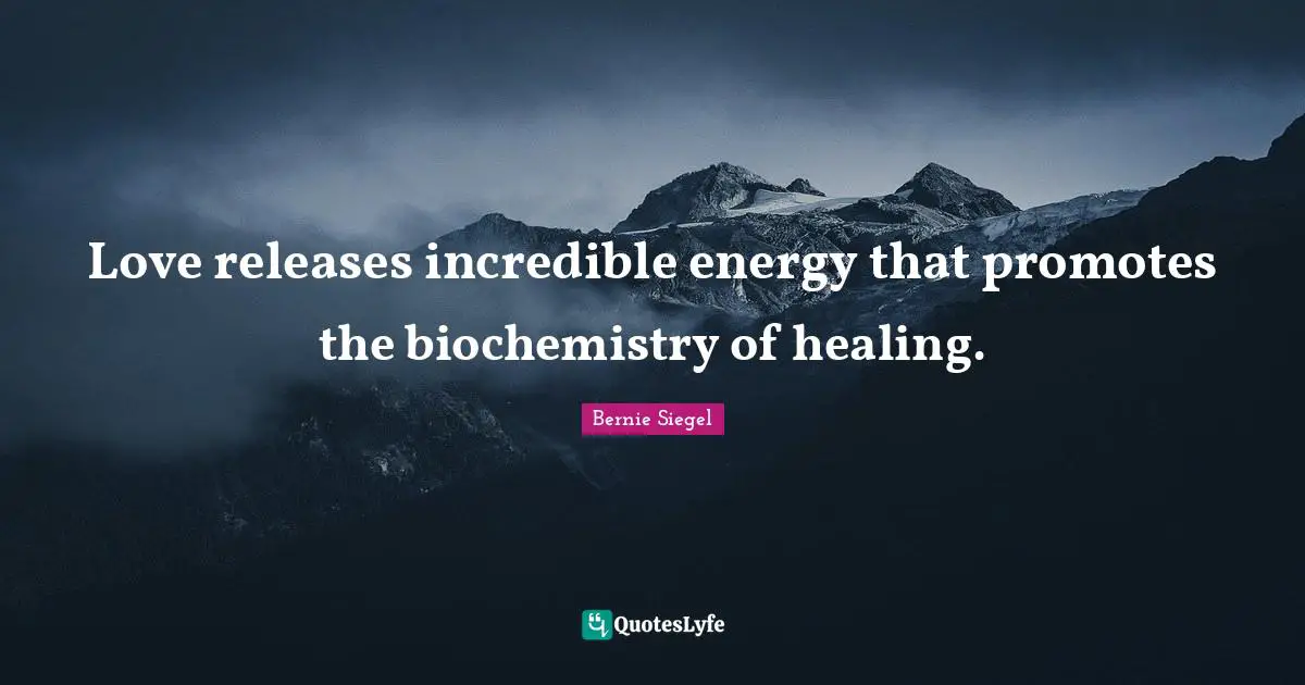 Love releases incredible energy that promotes the biochemistry of healing.