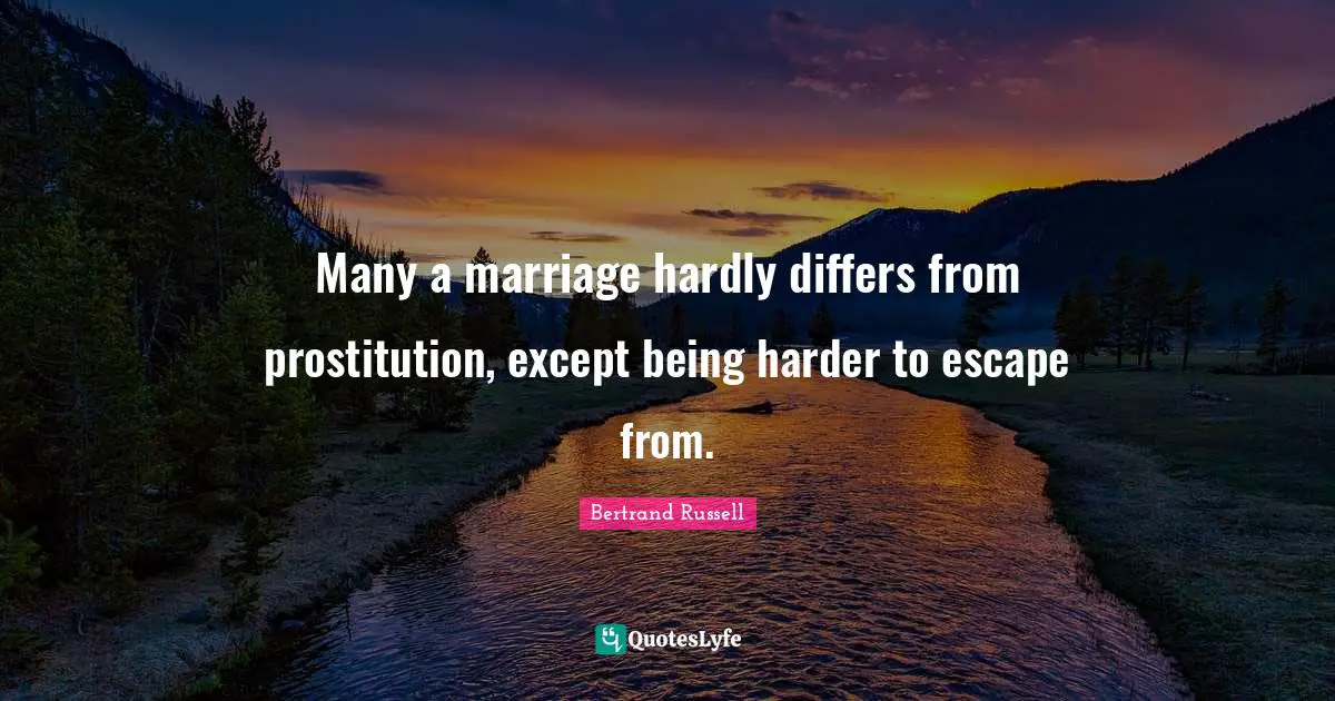 Many a marriage hardly differs from prostitution, except being harder to escape from.