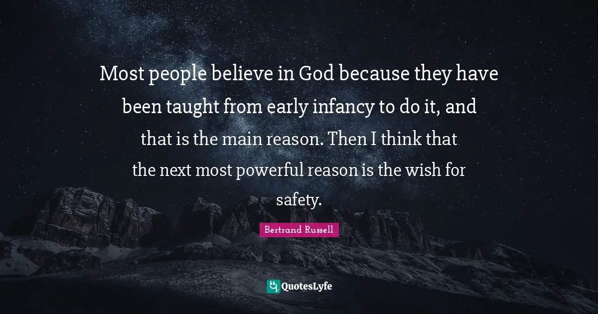 Infancy Quotes: "Most people believe in God because they have been taught from early infancy to do it, and that is the main reason. Then I think that the next most powerful reason is the wish for safety."
