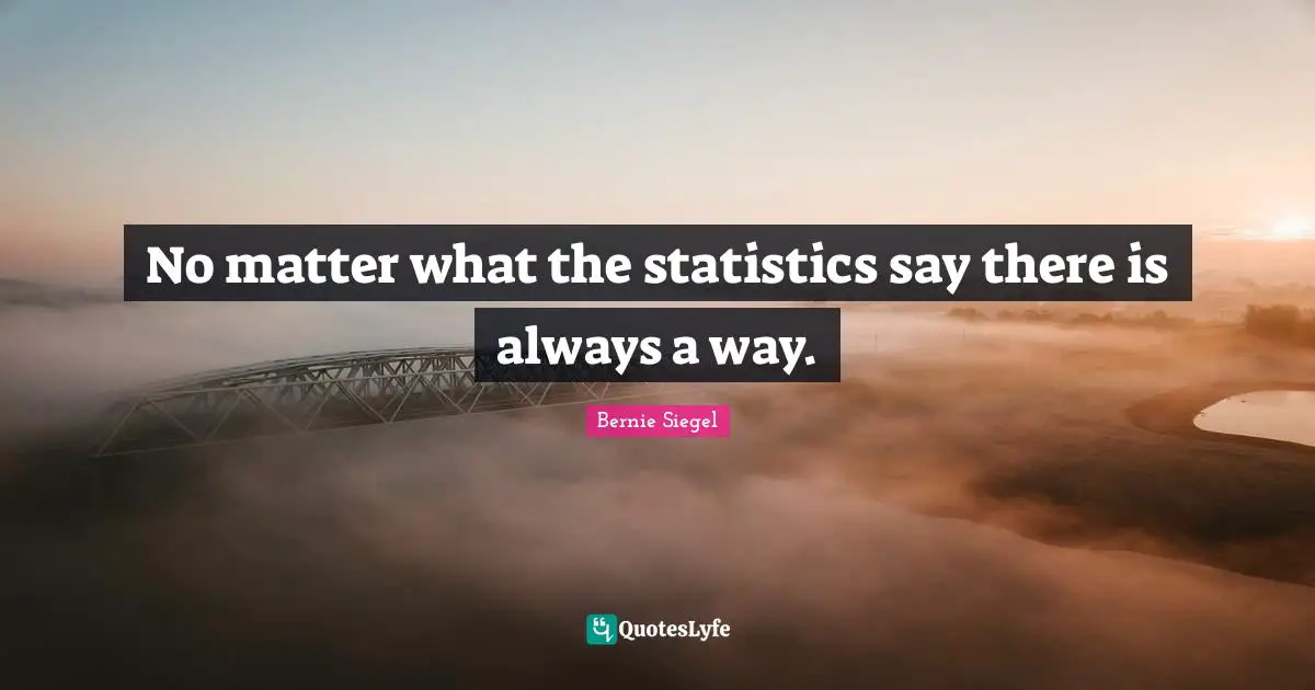 There Is Always A Way Quotes: "No matter what the statistics say there is always a way."