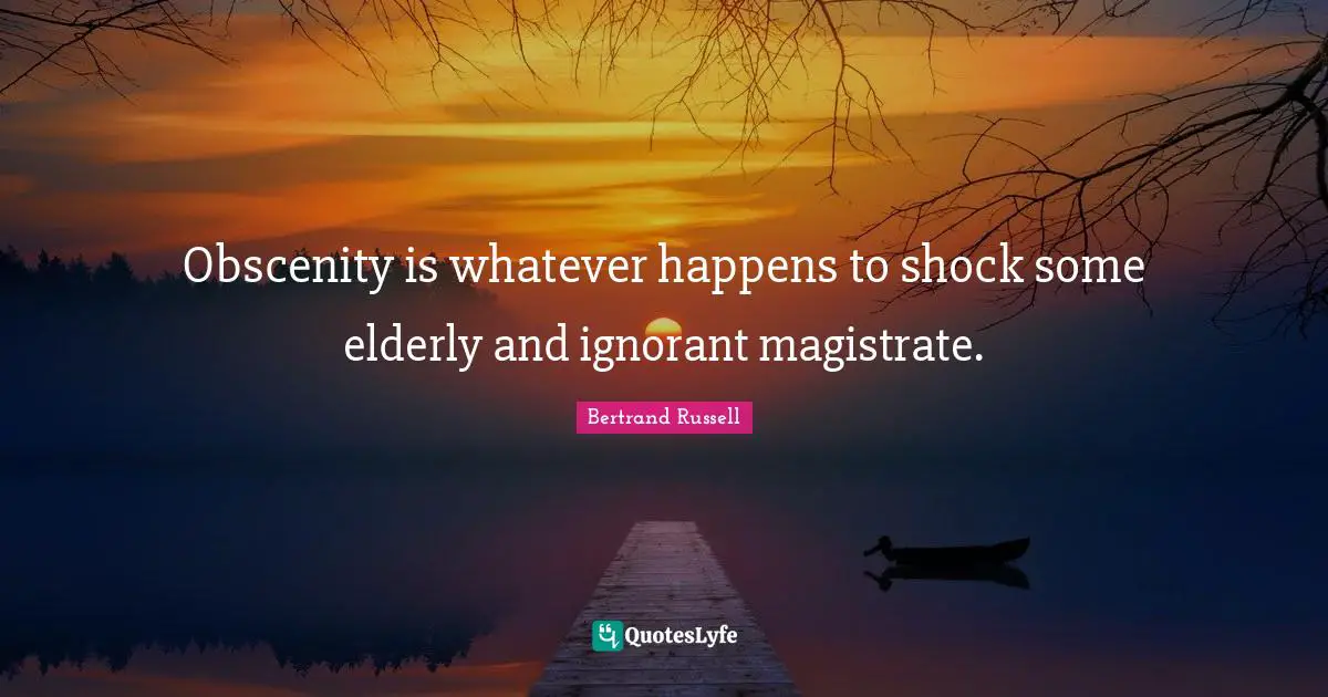 Obscenity Quotes: "Obscenity is whatever happens to shock some elderly and ignorant magistrate."