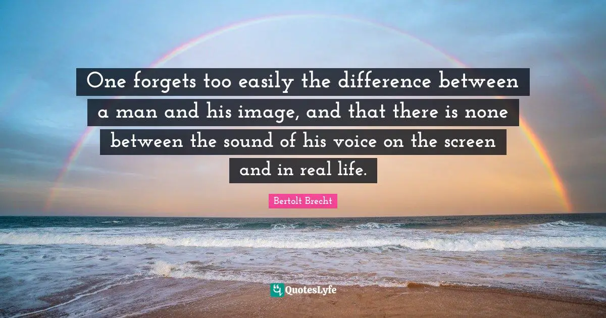 One forgets too easily the difference between a man and his image, and that there is none between the sound of his voice on the screen and in real life.
