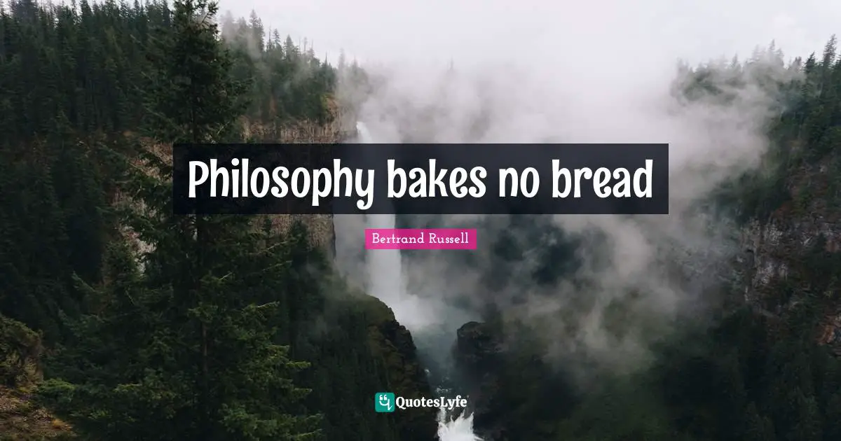 Philosophy bakes no bread