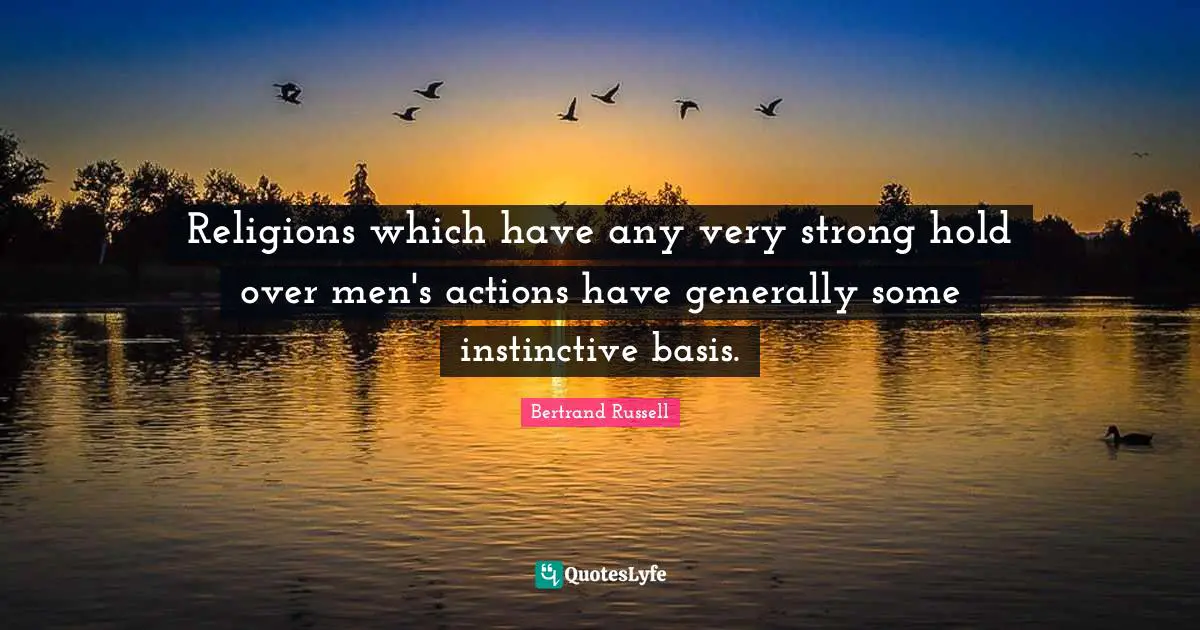 Religions which have any very strong hold over men's actions have generally some instinctive basis.