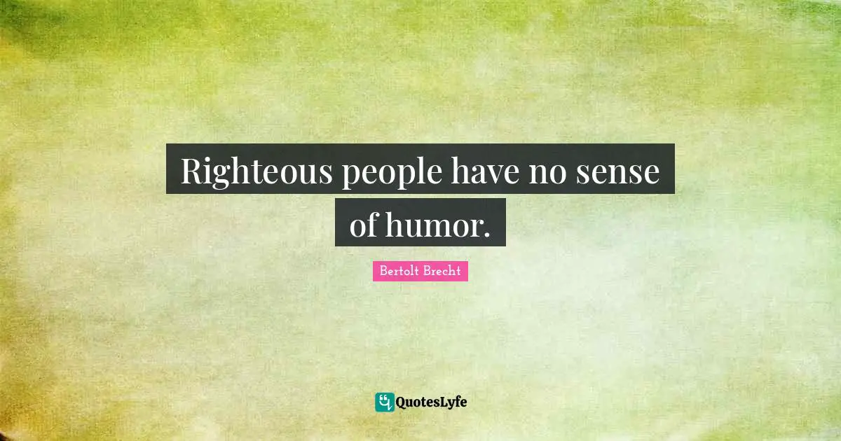 Righteous people have no sense of humor.
