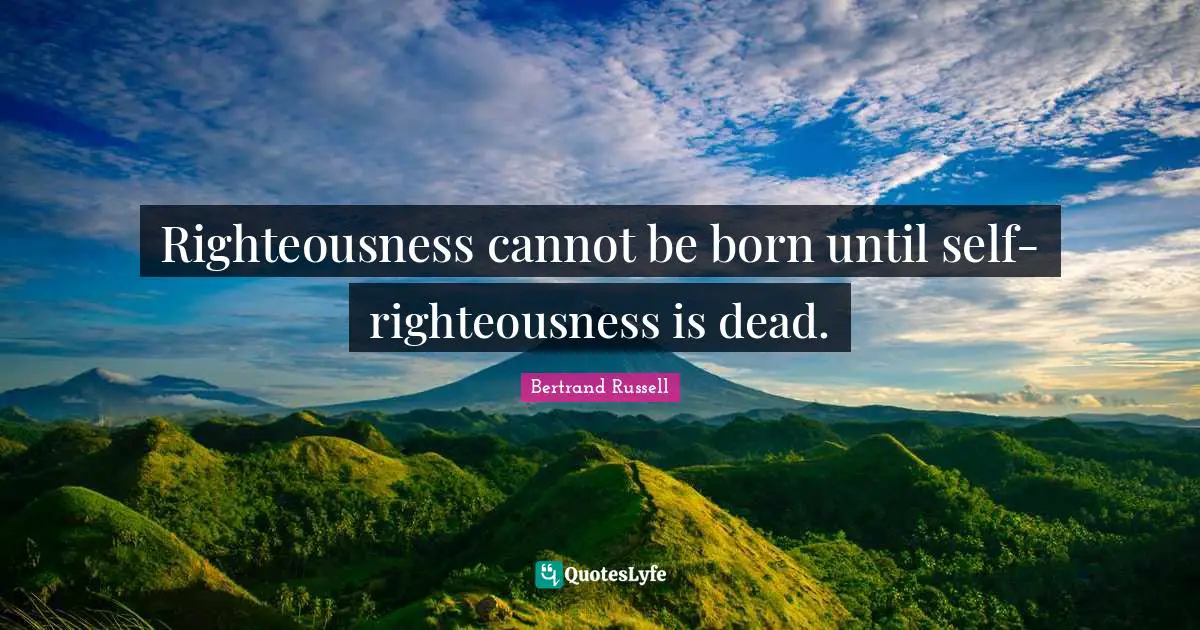Righteousness cannot be born until self-righteousness is dead.