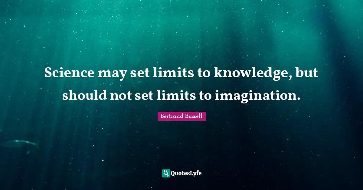 Bertrand Russell Quotes: "Science may set limits to knowledge, but should not set limits to imagination."