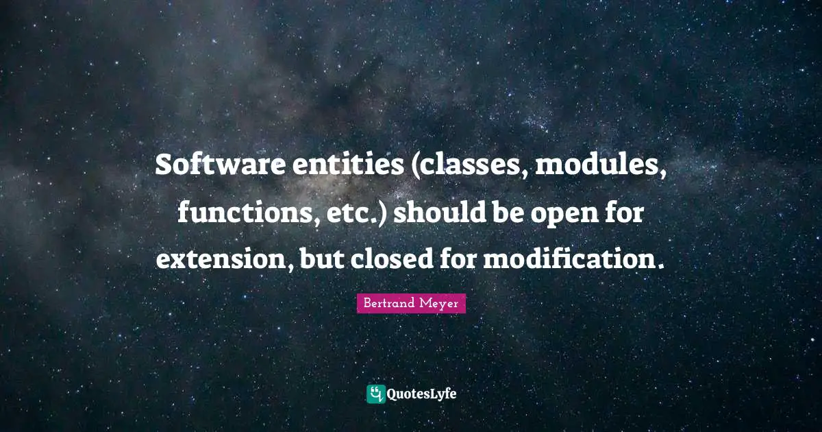 Software entities (classes, modules, functions, etc.) should be open for extension, but closed for modification.