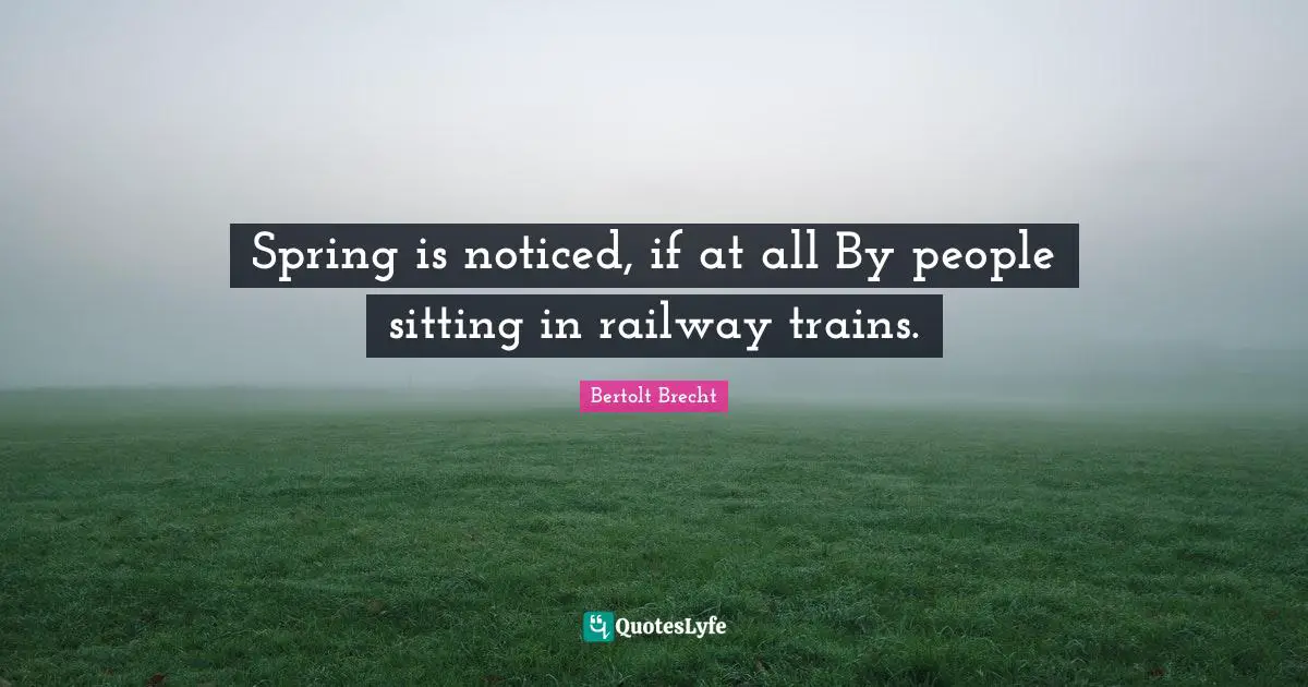 Spring is noticed, if at all By people sitting in railway trains.