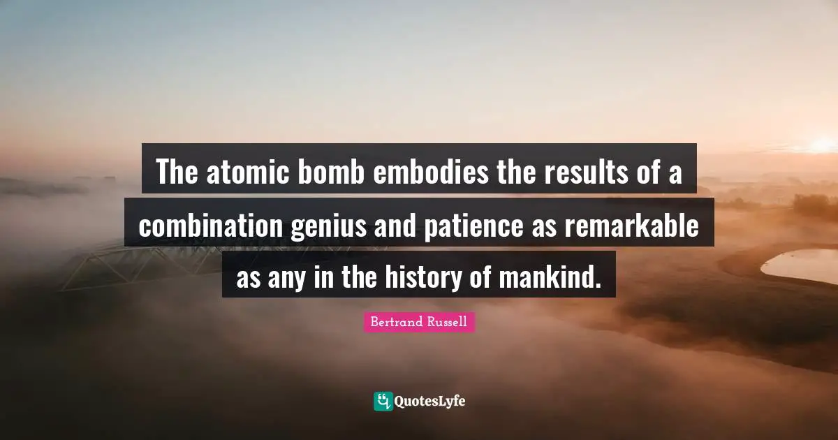 The atomic bomb embodies the results of a combination genius and patience as remarkable as any in the history of mankind.
