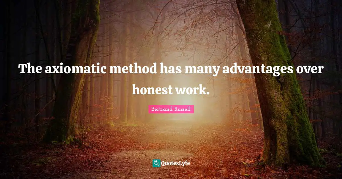 The axiomatic method has many advantages over honest work.
