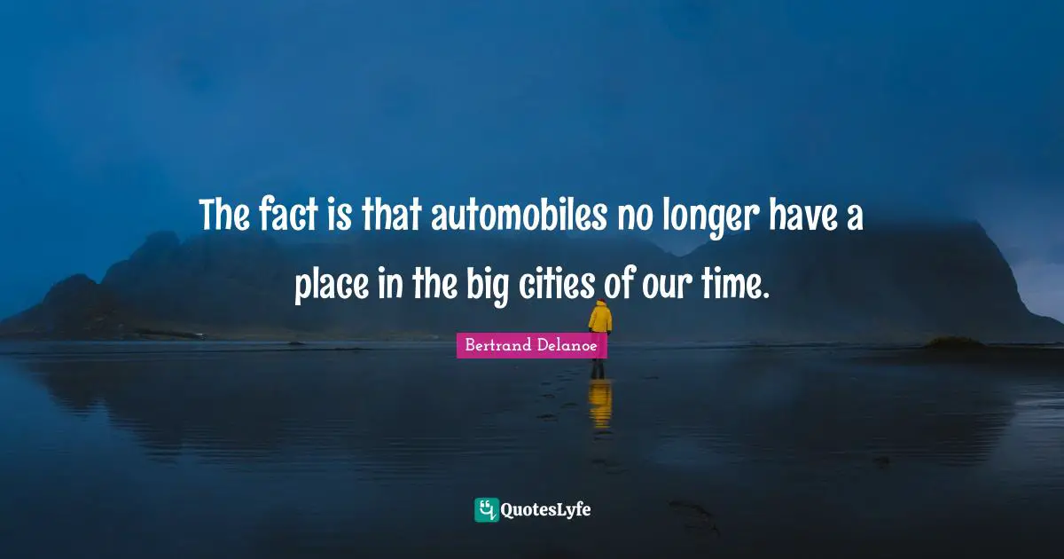 The fact is that automobiles no longer have a place in the big cities of our time.