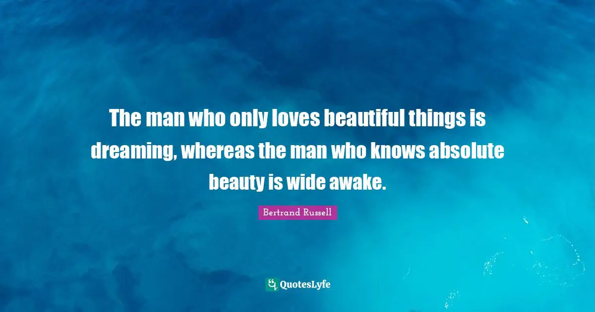 The man who only loves beautiful things is dreaming, whereas the man who knows absolute beauty is wide awake.
