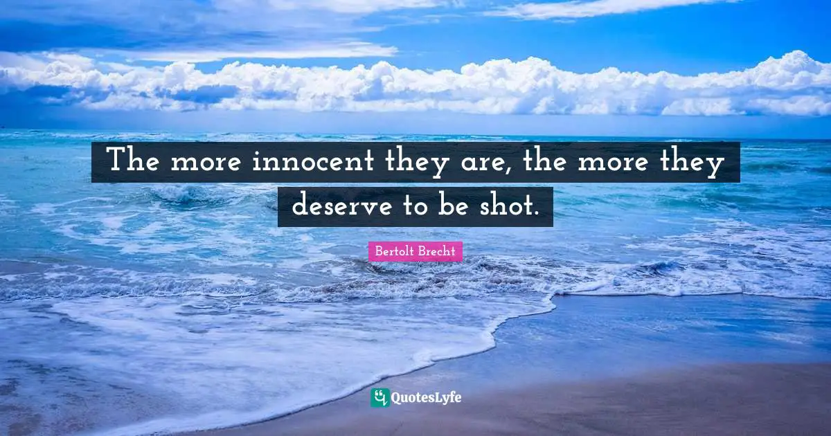 The more innocent they are, the more they deserve to be shot.