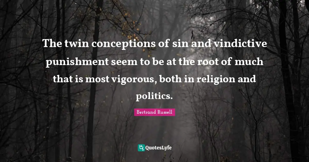 Vindictive Quotes: "The twin conceptions of sin and vindictive punishment seem to be at the root of much that is most vigorous, both in religion and politics."