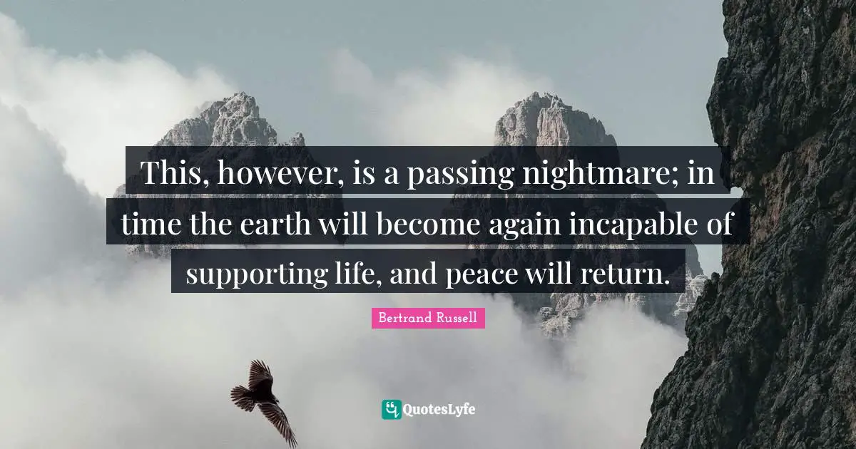 This, however, is a passing nightmare; in time the earth will become again incapable of supporting life, and peace will return.