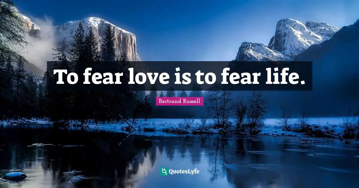 Bertrand Russell Quotes: "To fear love is to fear life."