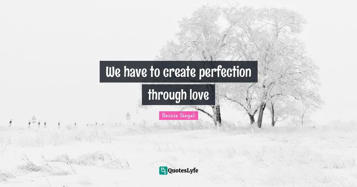 We have to create perfection through love