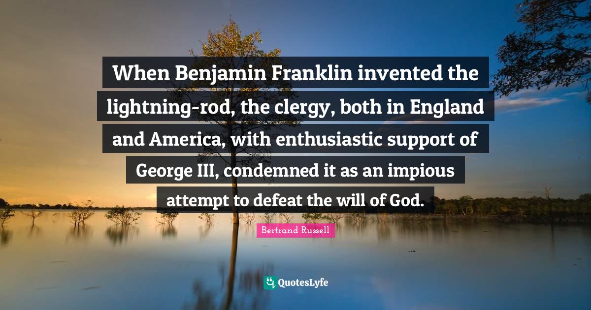 When Benjamin Franklin invented the lightningrod, the clergy, both in
