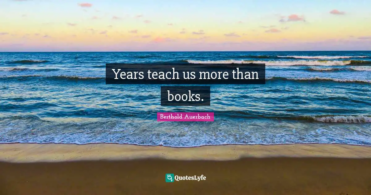 Years teach us more than books.