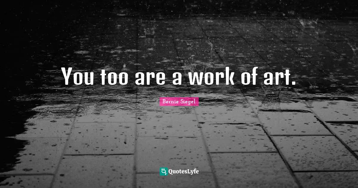 You too are a work of art.