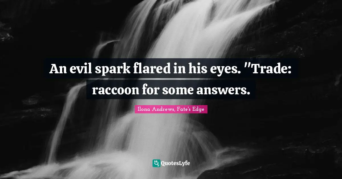 Edge Quotes: "An evil spark flared in his eyes. "Trade: raccoon for some answers."