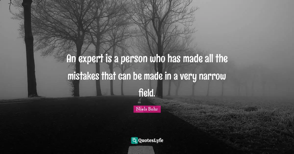 An expert is a person who has made all the mistakes that can be made in a very narrow field.