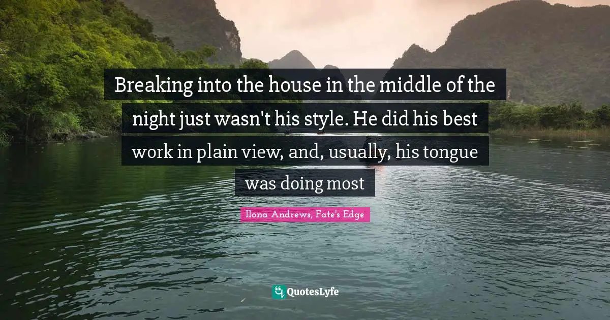 Breaking into the house in the middle of the night just wasn't his style. He did his best work in plain view, and, usually, his tongue was doing most