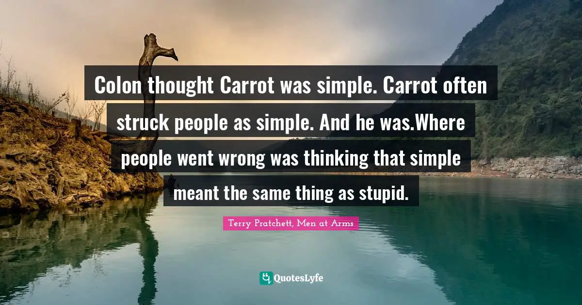 Colon thought Carrot was simple. Carrot often struck people as simple. And he was.Where people went wrong was thinking that simple meant the same thing as stupid.