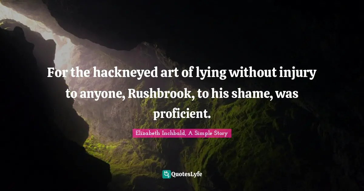 For the hackneyed art of lying without injury to anyone, Rushbrook, to his shame, was proficient.