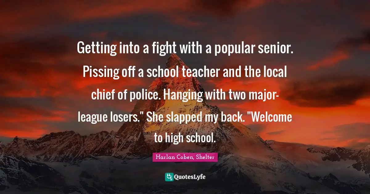 Getting into a fight with a popular senior. Pissing off a school teacher and the local chief of police. Hanging with two major-league losers." She slapped my back. "Welcome to high school.