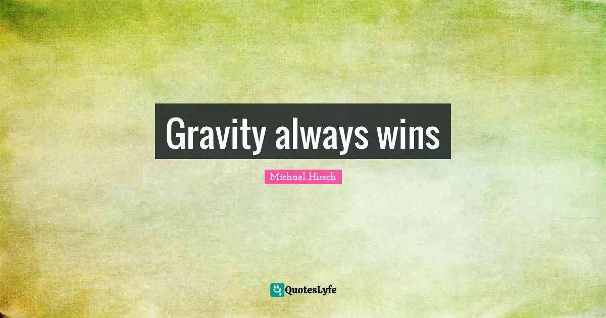 Gravity always wins