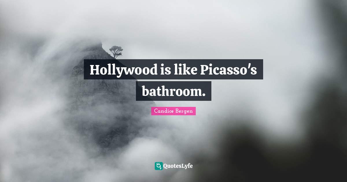 Picasso Quotes: "Hollywood is like Picasso's bathroom."